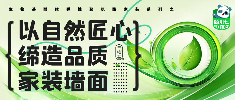 【颐小七】新型生物基聚氨酯墙面来啦！ 以自然匠心，缔造品质家装墙面