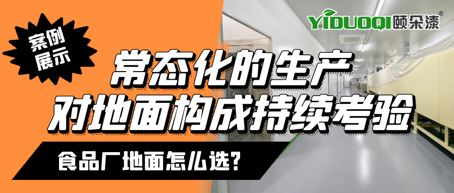 【案例展示】食品厂常态化的生产对地面构成持续考验，地面该如何选？