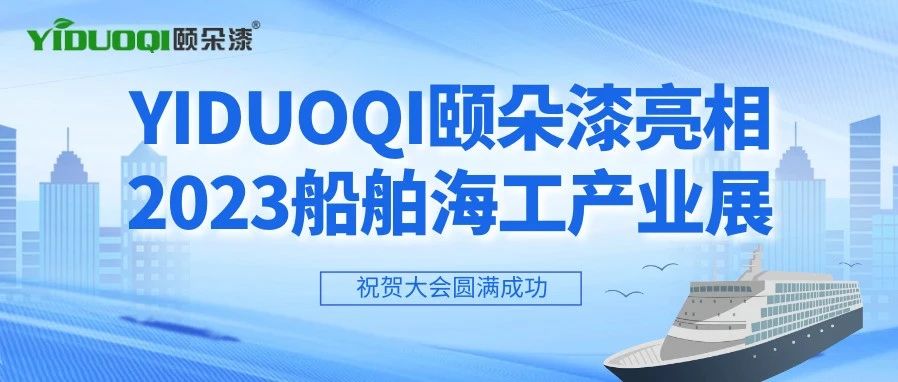 奋楫扬帆，走向深蓝丨YIDUOQI颐朵漆亮相2023船舶海工产业展