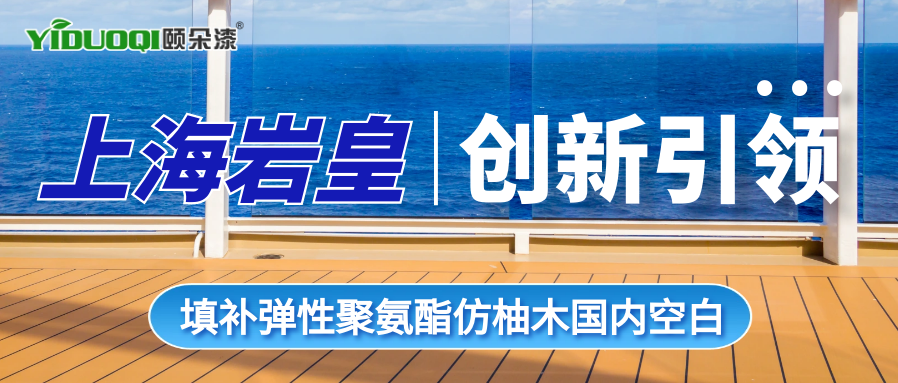 上海岩皇创新引领，YIDUOQI颐朵漆填补弹性聚氨酯仿柚木国内空白
