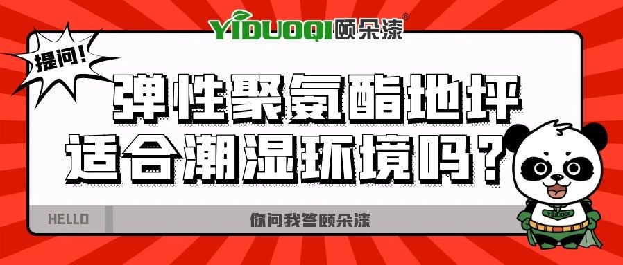 【你问我答颐朵漆】弹性聚氨酯地坪适合潮湿环境吗？