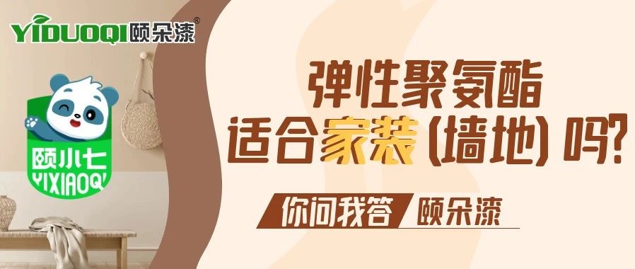 【你问我答颐朵漆】弹性聚氨酯适合家装（墙地）吗？