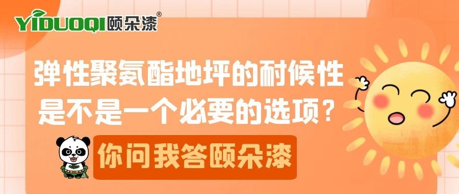 【你问我答颐朵漆】弹性聚氨酯地坪的“耐候性”，是不是一个必要的选项？